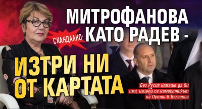 СКАНДАЛНО: Митрофанова като Радев - изтри ни от картата