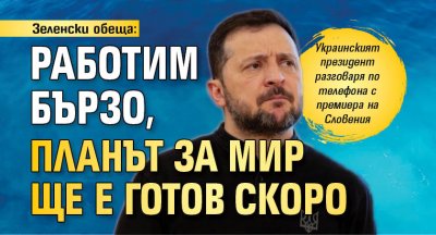 Зеленски обеща: Работим бързо, планът за мир ще е готов скоро 