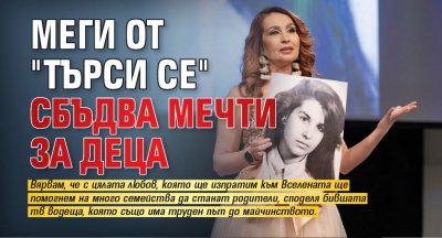 Меги от "Търси се" сбъдва мечти за деца