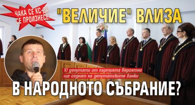 Чака се КС да се произнесе: "Величие" влиза в Народното събрание?