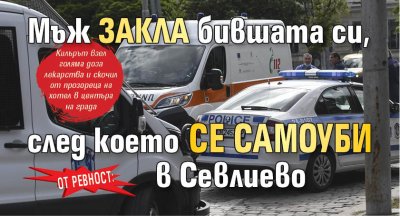 От ревност: Мъж закла бившата си, след което се самоуби в Севлиево