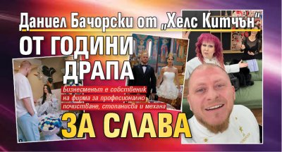 Даниел Бачорски от „Хелс Китчън“ от години драпа за слава