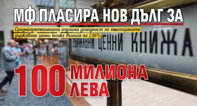 МФ пласира нов дълг за 100 милиона лева