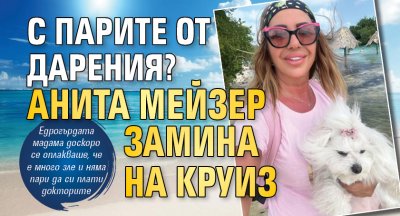 С парите от дарения? Анита Мейзер замина на круиз