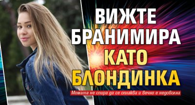 Вижте Бранимира като блондинка