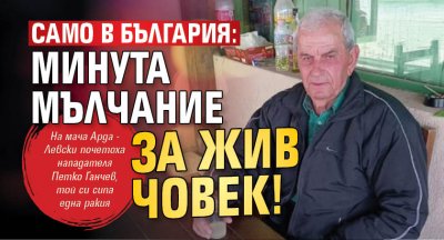 САМО В БЪЛГАРИЯ: Минута мълчание за жив човек!