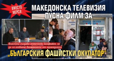 Вместо мерси: Македонска телевизия пусна филм за „българския фашистки окупатор“