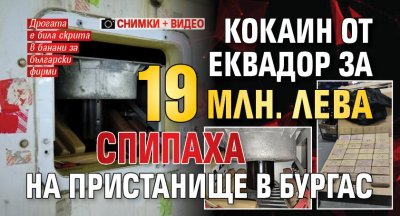 Кокаин от Еквадор за 19 млн. лева спипаха на пристанище в Бургас (СНИМКИ + ВИДЕО)