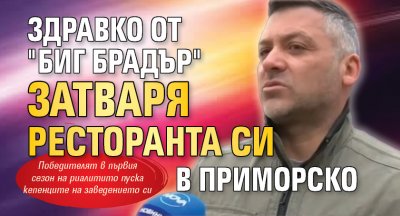 Здравко от "Биг Брадър" затваря ресторанта си в Приморско