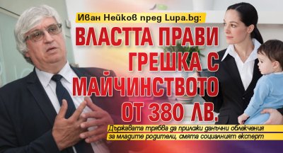 Иван Нейков пред Lupa.bg: Властта прави грешка с майчинството от 380 лв.