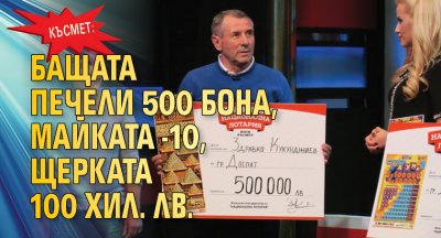 Късмет: Бащата печели 500 бона, майката - 10, щерката 100 хил. лв.