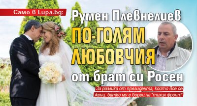 Само в Lupa.bg: Румен Плевнелиев по-голям любовчия от брат си Росен