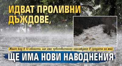 Идват проливни дъждове, ще има нови наводнения