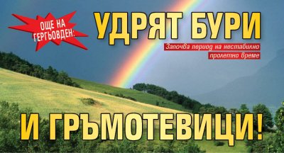 Още на Гергьовден: Удрят бури и гръмотевици! 