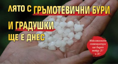 Лято с гръмотевични бури и градушки ще е днес 