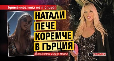 Бременността не я спира! Натали пече коремче в Гърция (СНИМКИ)