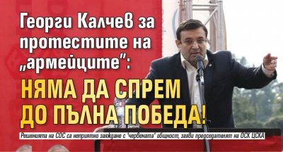 Георги Калчев за протестите на "армейците": Няма да спрем до пълна победа!