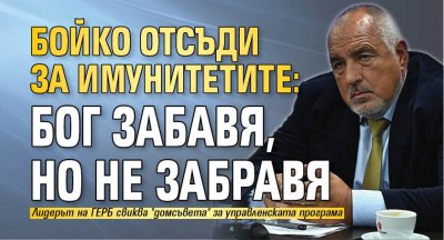 Бойко отсъди за имунитетите: Бог забавя, но не забравя 