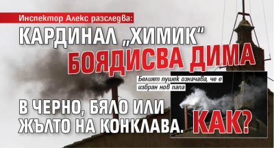 Инспектор Алекс разследва: Кардинал „химик“ боядисва дима в черно, бяло или жълто на Конклава. Как?