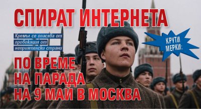 Крути мерки: Спират интернета по време на парада на 9 май в Москва