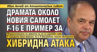 Иван Анчев от Атлантическия съвет: Драмата около новия самолет F-16 е пример за хибридна атака