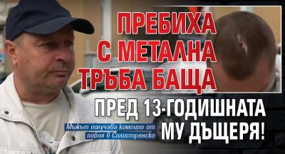 Пребиха с метална тръба баща пред 13-годишната му дъщеря!