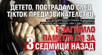 Детето, пострадало след TikTok предизвикателство, е загубило паметта си за 3 седмици назад