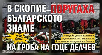Срам нямат: В Скопие поругаха българското знаме на гроба на Гоце Делчев