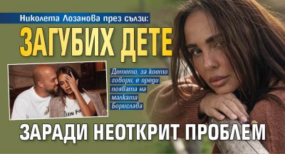 Николета Лозанова през сълзи: Загубих дете заради неоткрит проблем