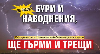 ДО ЧАСОВЕ: Бури и наводнения, ще гърми и трещи