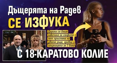Дъщерята на Радев се изфука с 18-каратово колие