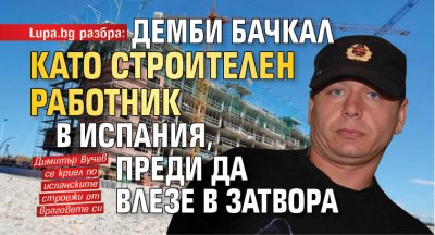 Lupa.bg разбра: Демби бачкал като строителен работник в Испания, преди да влезе в затвора