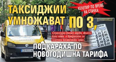 Келепир по време на стачка: Таксиджии умножават по 3, подкараха по новогодишна тарифа 