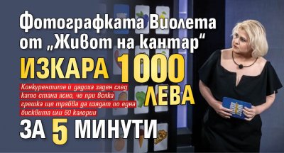 Фотографката Виолета от „Живот на кантар“ изкара 1 000 лева за 5 минути