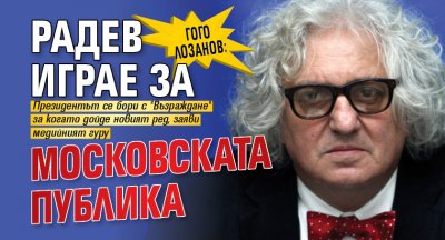Гого Лозанов: Радев играе за московската публика 