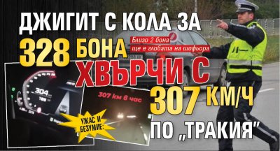 Ужас и безумие: Джигит с кола за 328 бона хвърчи с 307 км/ч по "Тракия"