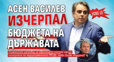 НОВО 20: Асен Василев изчерпал бюджета на държавата