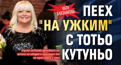 Катя Близнакова: Пеех "на ужким" с Тотьо Кутуньо