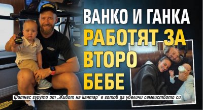 Ванко и Ганка работят за второ бебе