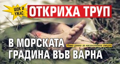 ШОК и УЖАС: Откриха труп в Морската градина във Варна