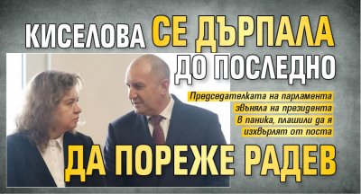Киселова се дърпала до последно да пореже Радев 