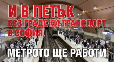 И в петък без градски транспорт в София, метрото ще работи