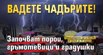 Вадете чадърите! Започват порои, гръмотевици и градушки