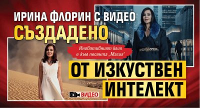 Ирина Флорин с видео създадено от изкуствен интелект (ВИДЕО)
