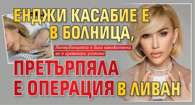 Енджи Касабие е в болница, претърпяла е операция в Ливан