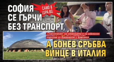 Само в Lupa.bg: София се гърчи без транспорт, а Бонев сръбва винце в Италия