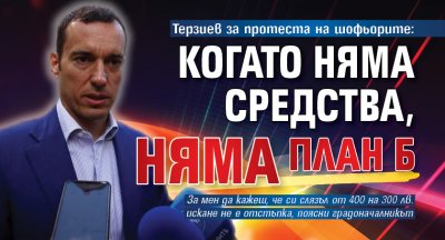 Терзиев за протеста на шофьорите: Когато няма средства, няма план Б