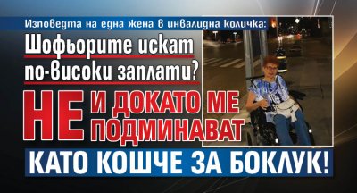Изповедта на една жена в инвалидна количка: Шофьорите искат по-високи заплати? Не и докато ме подминават като кошче за боклук!