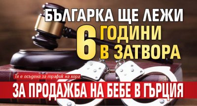 Българка ще лежи 6 години в затвора за продажба на бебе в Гърция