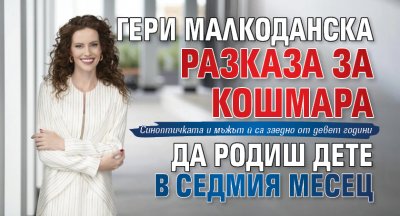 Гери Малкоданска разказа за кошмара да родиш дете в седмия месец